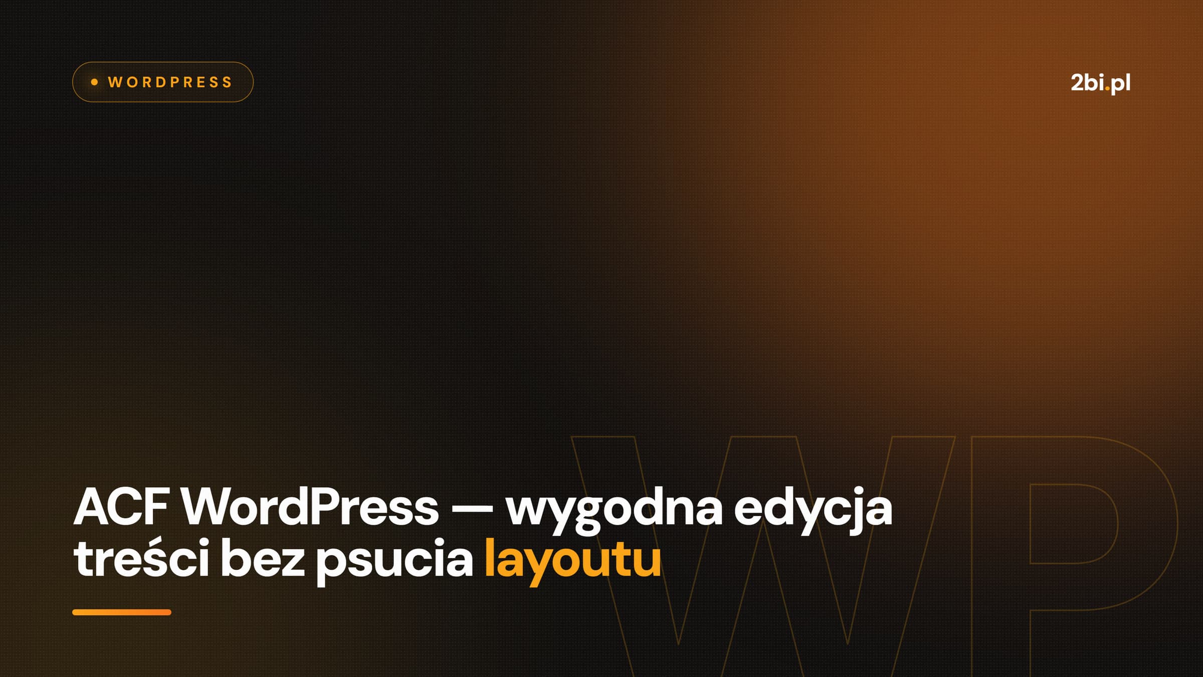 Okładka wpisu „ACF WordPress — wygodna edycja treści bez psucia layoutu” na blogu 2bi.pl