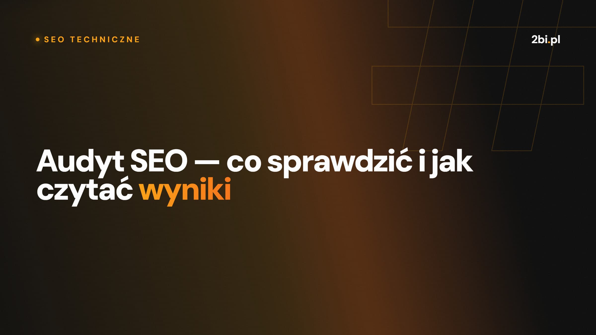 Okładka wpisu „Audyt SEO — co sprawdzić i jak czytać wyniki” na blogu 2bi.pl