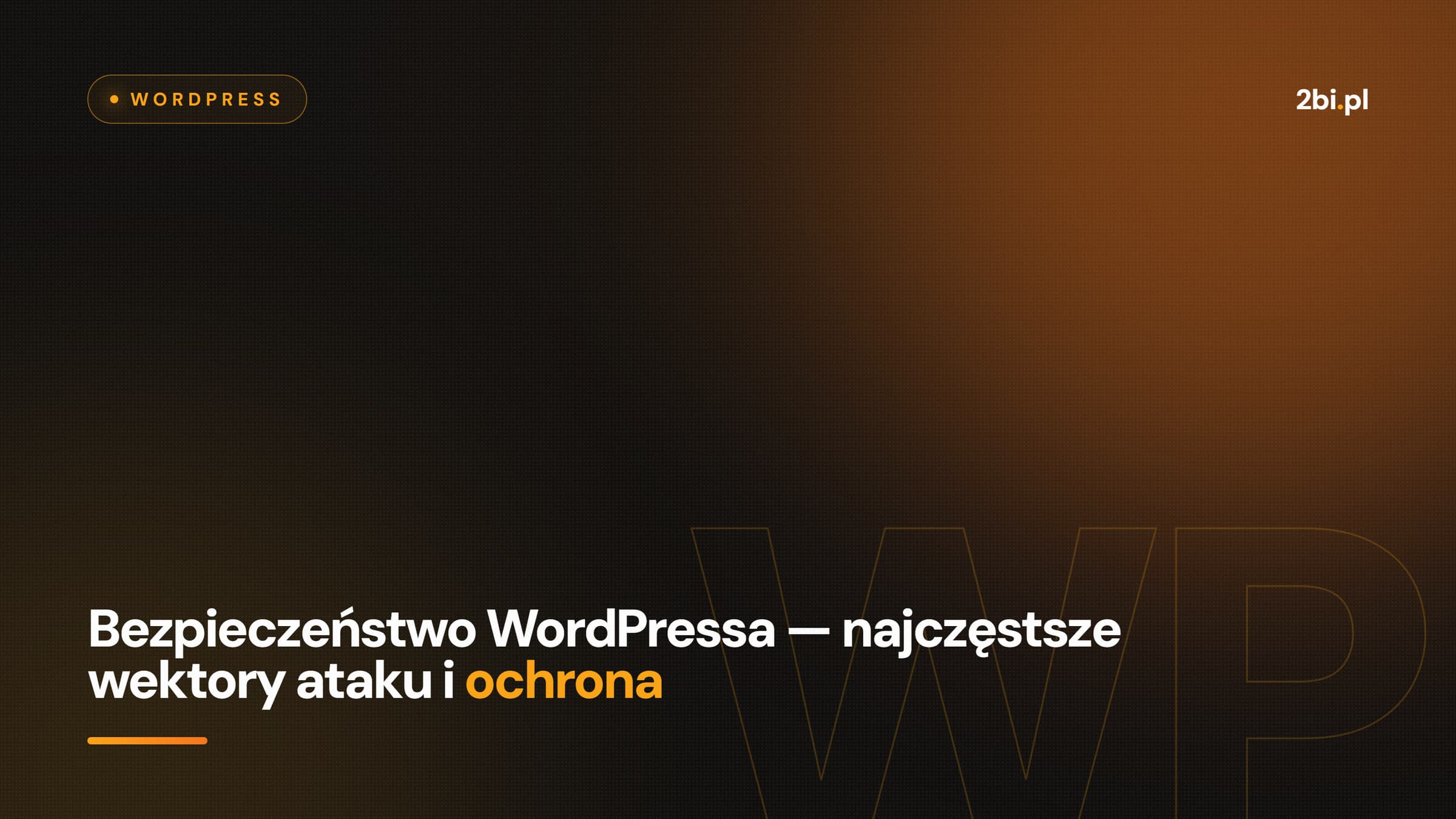 Okładka wpisu „Bezpieczeństwo WordPressa — najczęstsze wektory ataku i ochrona” na blogu 2bi.pl