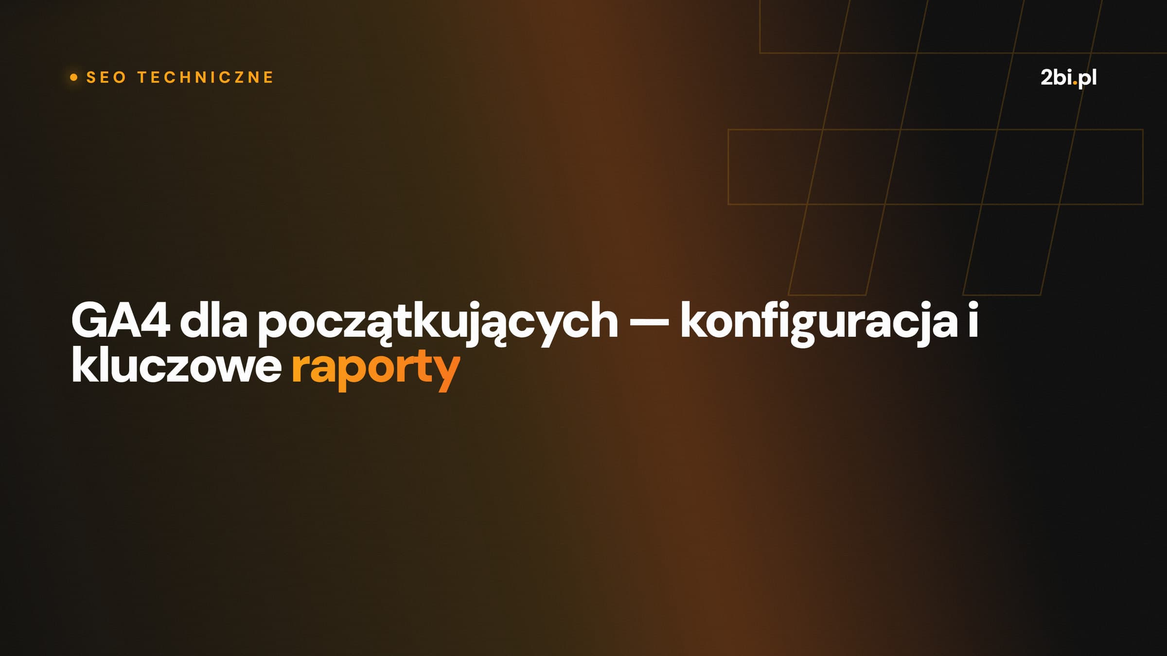 Okładka wpisu „GA4 dla początkujących — konfiguracja i kluczowe raporty” na blogu 2bi.pl