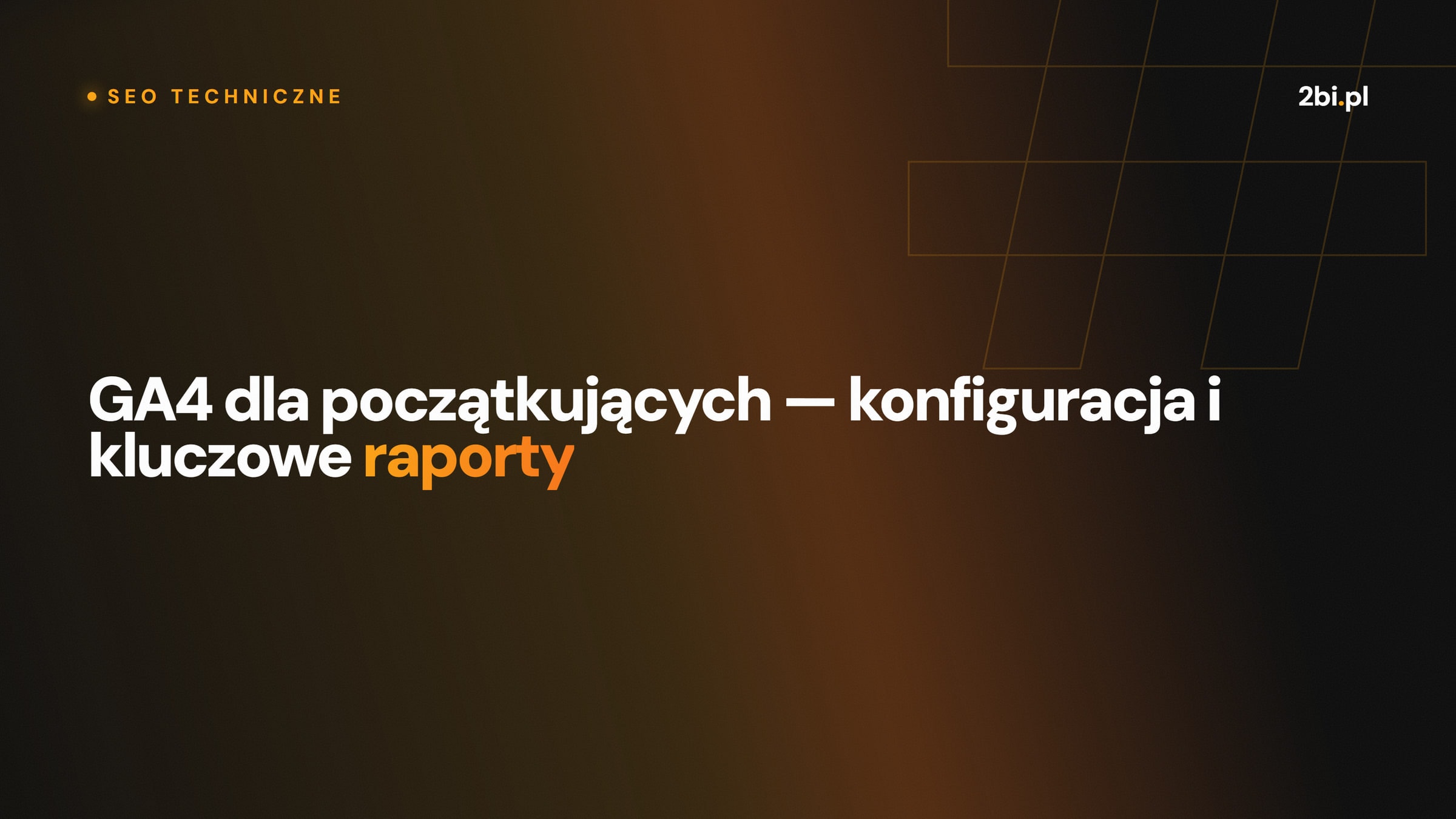 Okładka wpisu „GA4 dla początkujących — konfiguracja i kluczowe raporty” na blogu 2bi.pl