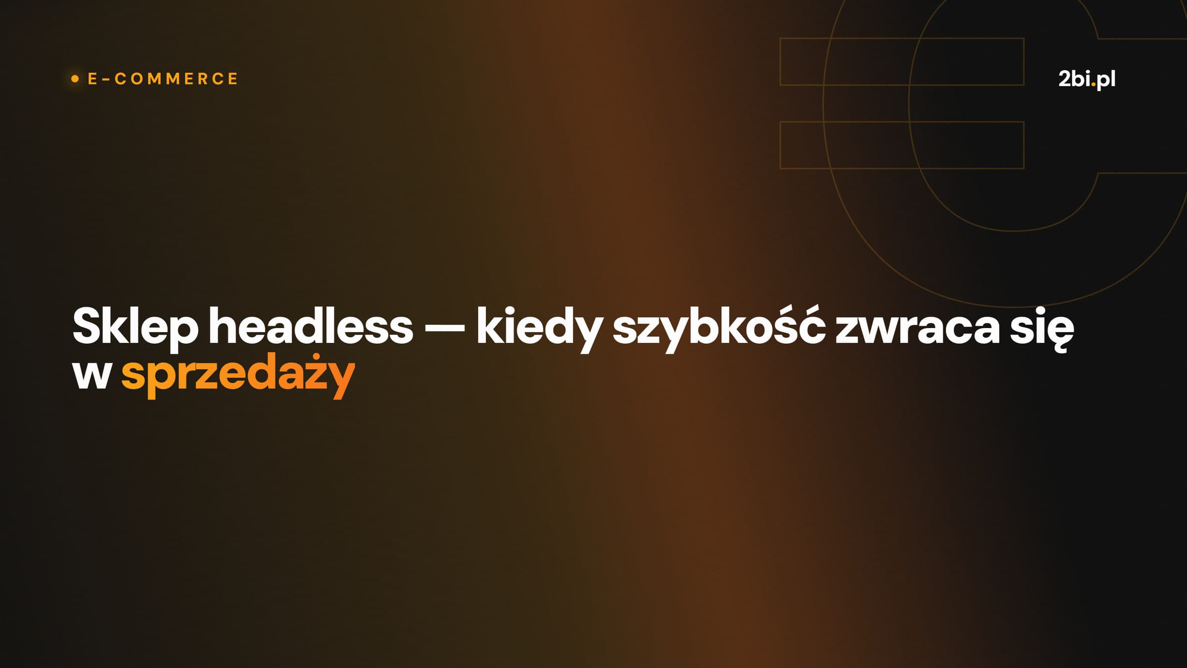 Okładka wpisu „Sklep headless — kiedy szybkość zwraca się w sprzedaży” na blogu 2bi.pl